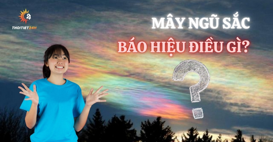  Mây ngũ sắc là gì? Báo hiệu điều gì? 